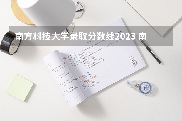 南方科技大学录取分数线2023 南方科技大学成考录取分数线