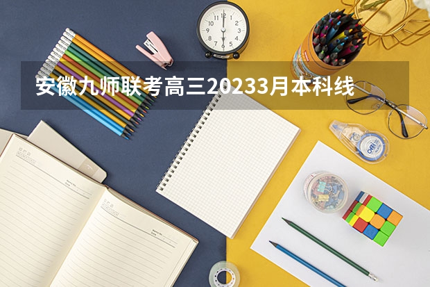 安徽九师联考高三20233月本科线 九省联考文科分数线