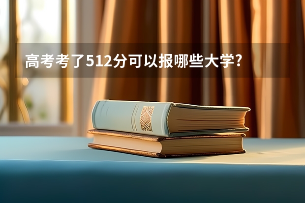 高考考了512分可以报哪些大学?