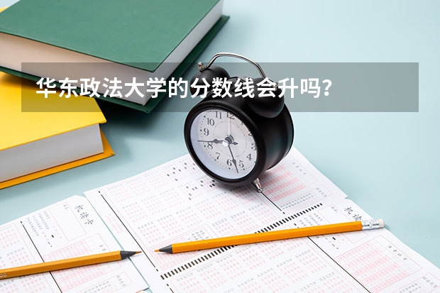 华东政法大学的分数线会升吗？