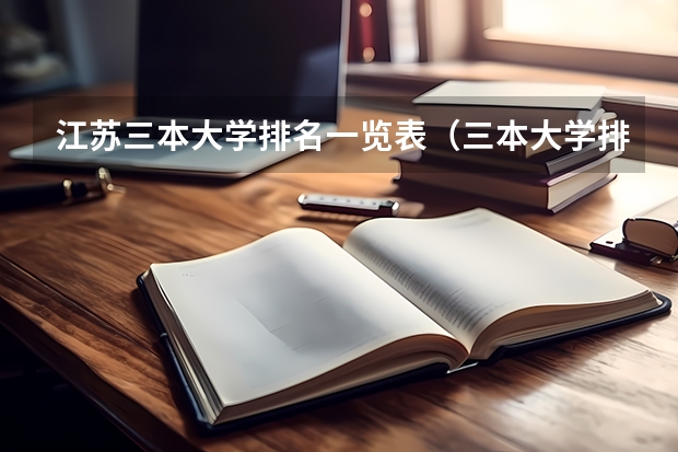 江苏三本大学排名一览表（三本大学排名榜 全国最好的三本学校）