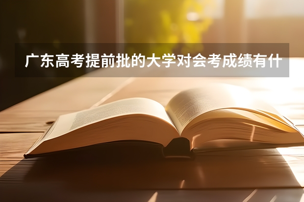 广东高考提前批的大学对会考成绩有什么要求