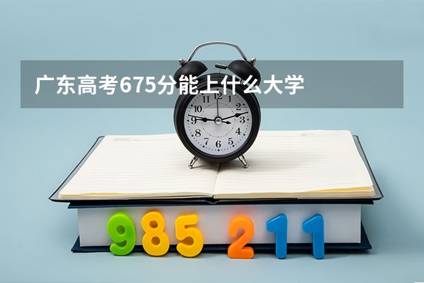 广东高考675分能上什么大学