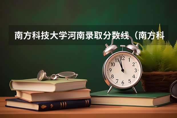 南方科技大学河南录取分数线（南方科技大学录取分数线2023）