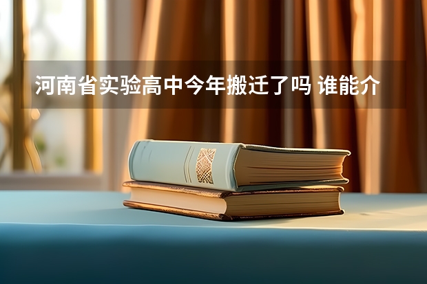 河南省实验高中今年搬迁了吗 谁能介绍一下河南省实验中学分校（高中）的情况