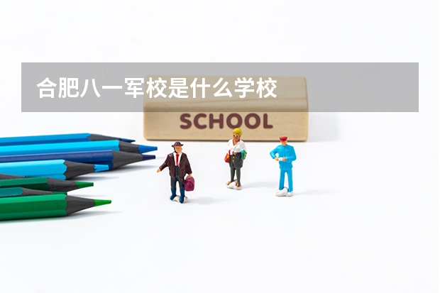 合肥八一军校是什么学校