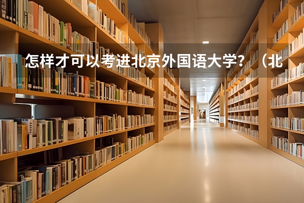 怎样才可以考进北京外国语大学？（北京外国语大学附属外国语学校分数线）