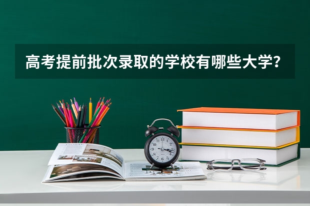 高考提前批次录取的学校有哪些大学？