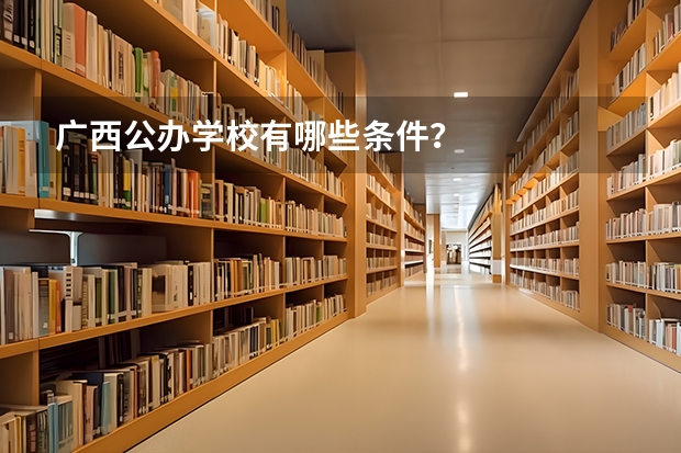 广西公办学校有哪些条件？