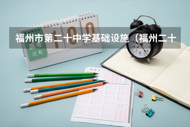 福州市第二十中学基础设施（福州二十中和福州教育学院第二附属中学哪一个好）