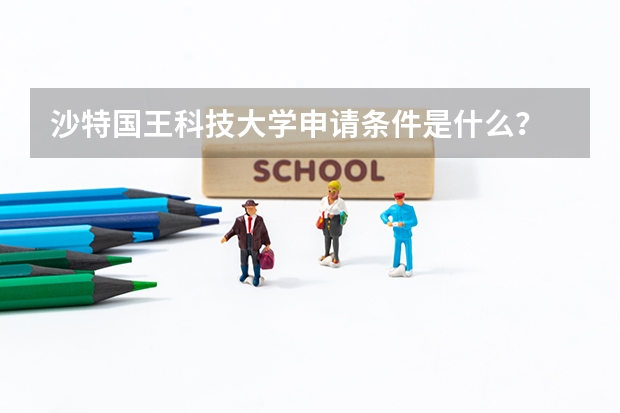 沙特国王科技大学申请条件是什么？