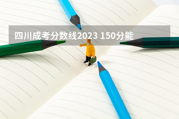 四川成考分数线2023 150分能过吗？