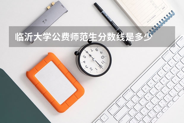 临沂大学公费师范生分数线是多少