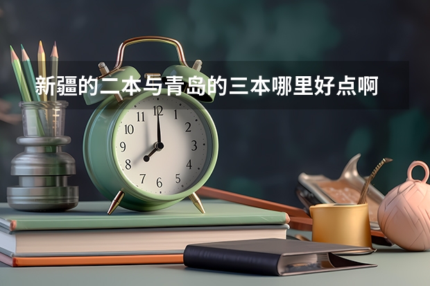 新疆的二本与青岛的三本哪里好点啊