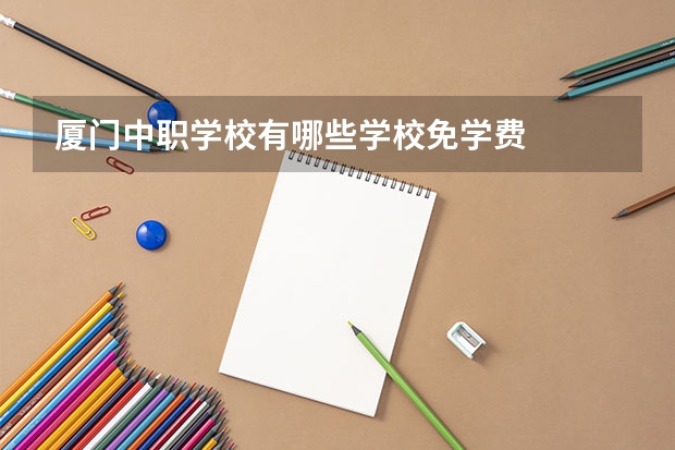 厦门中职学校有哪些学校免学费