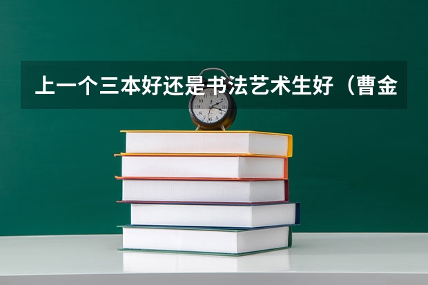 上一个三本好还是书法艺术生好（曹金洪主编的书法丶技法是哪三本）