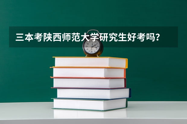 三本考陕西师范大学研究生好考吗？