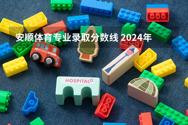 安顺体育专业录取分数线 2024年安顺高中录取分数线？