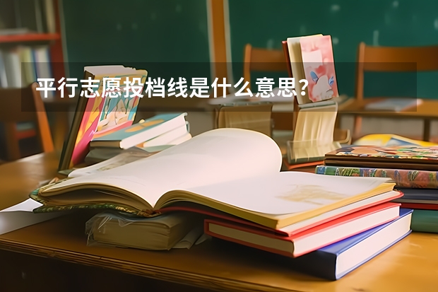 平行志愿投档线是什么意思？