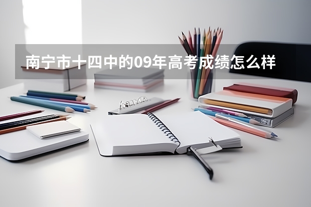 南宁市十四中的09年高考成绩怎么样？重点率是多少？南宁排名第几？