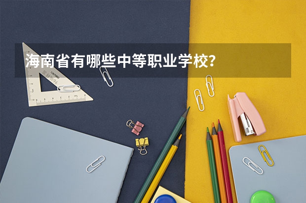 海南省有哪些中等职业学校？