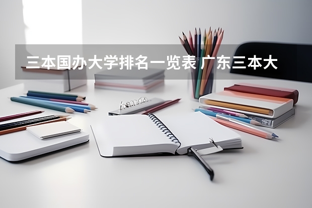 三本国办大学排名一览表 广东三本大学排名及分数线