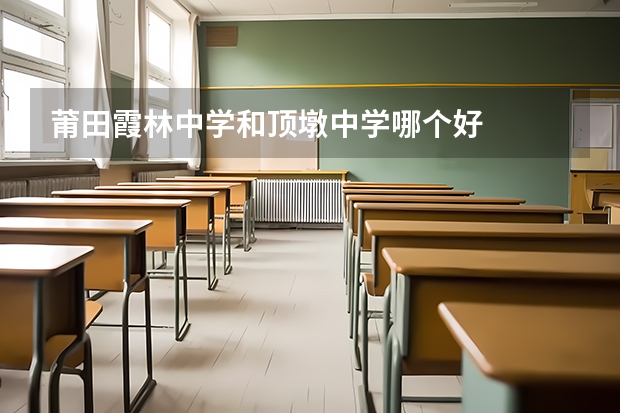 莆田霞林中学和顶墩中学哪个好