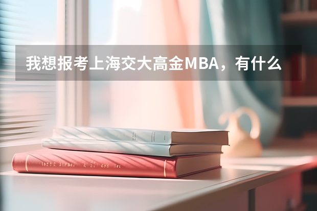 我想报考上海交大高金MBA，有什么要求或条件吗？