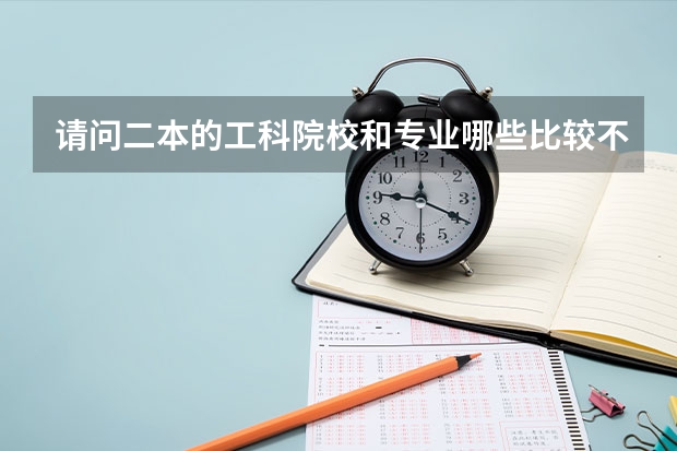 请问二本的工科院校和专业哪些比较不错？