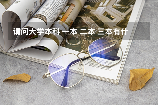 请问大学本科 一本 二本 三本有什么区别