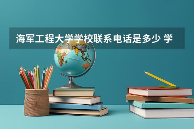 海军工程大学学校联系电话是多少 学校怎么样