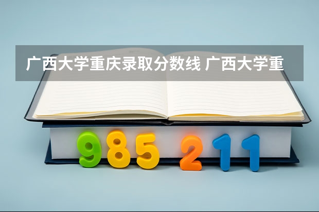 广西大学重庆录取分数线 广西大学重庆招生人数