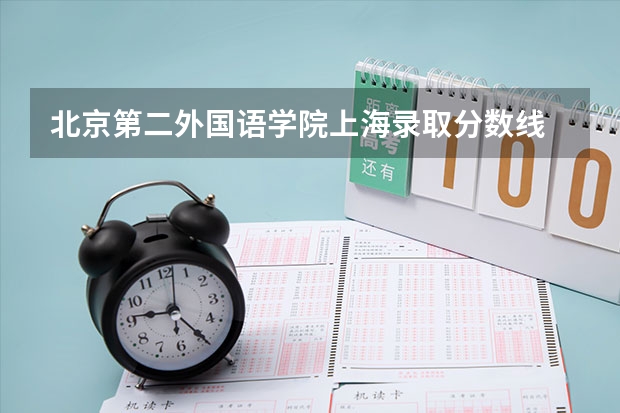 北京第二外国语学院上海录取分数线 北京第二外国语学院上海招生人数