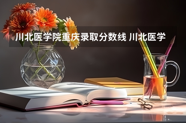 川北医学院重庆录取分数线 川北医学院重庆招生人数