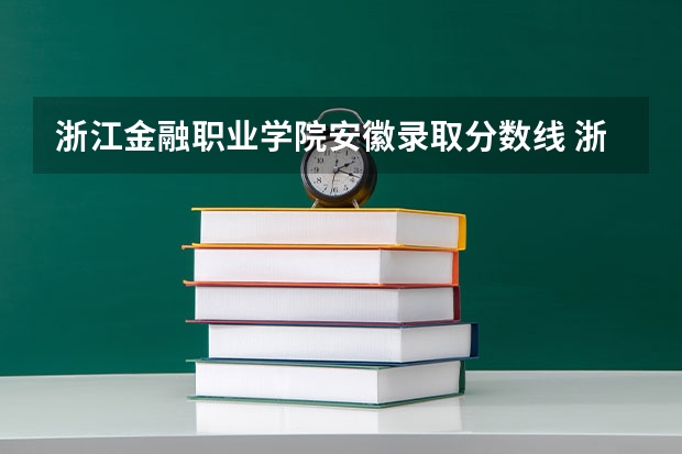 浙江金融职业学院安徽录取分数线 浙江金融职业学院安徽招生人数