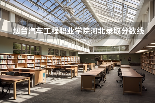 烟台汽车工程职业学院河北录取分数线 烟台汽车工程职业学院河北招生人数