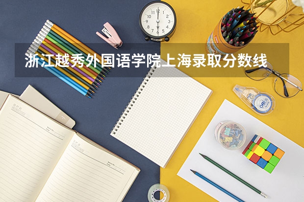 浙江越秀外国语学院上海录取分数线 浙江越秀外国语学院上海招生人数