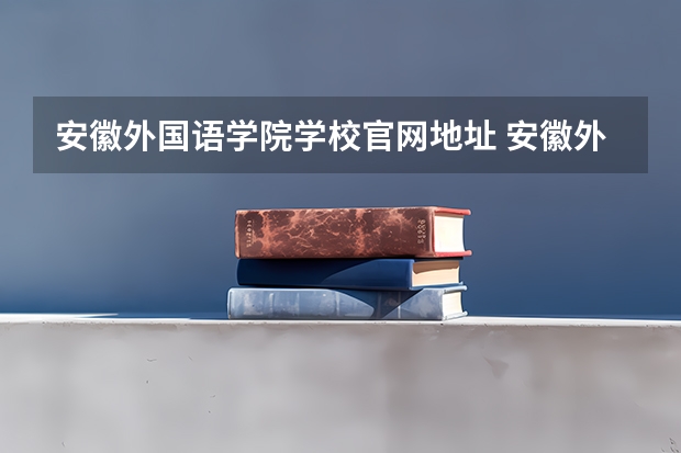 安徽外国语学院学校官网地址 安徽外国语学院学校简介