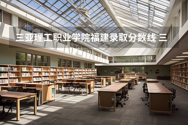 三亚理工职业学院福建录取分数线 三亚理工职业学院福建招生人数