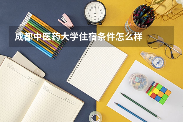 成都中医药大学住宿条件怎么样