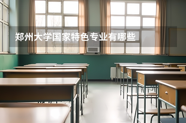 郑州大学国家特色专业有哪些