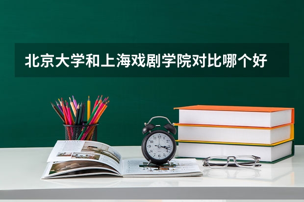 北京大学和上海戏剧学院对比哪个好