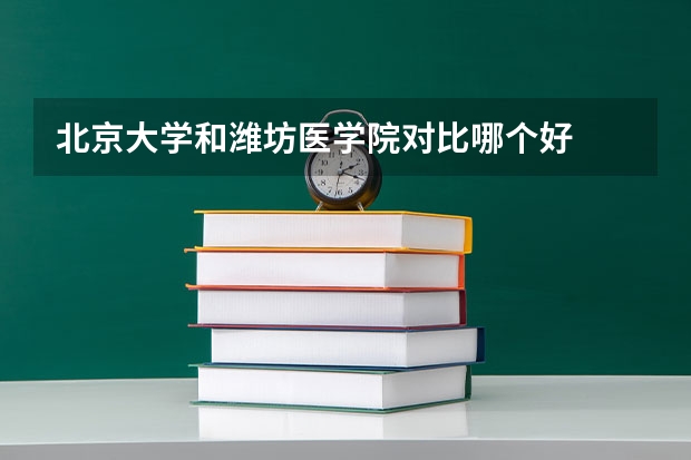 北京大学和潍坊医学院对比哪个好