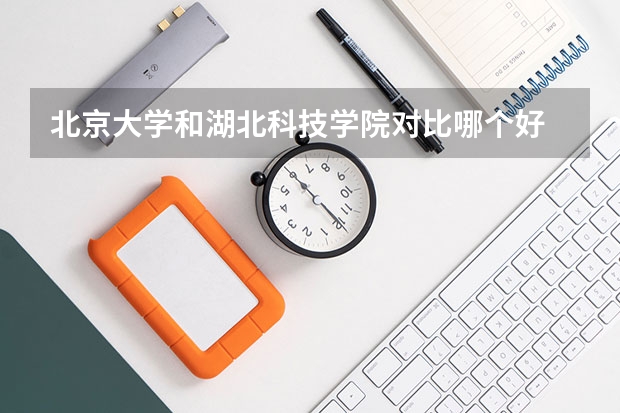 北京大学和湖北科技学院对比哪个好