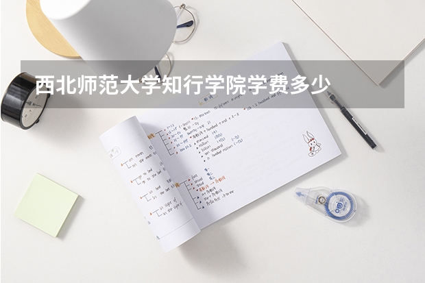 西北师范大学知行学院学费多少