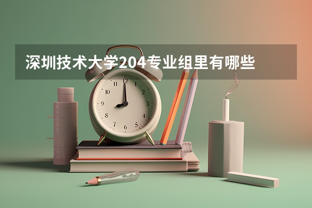 深圳技术大学204专业组里有哪些