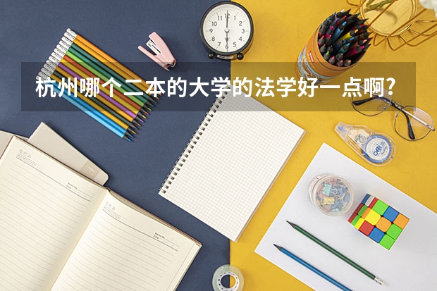 杭州哪个二本的大学的法学好一点啊?