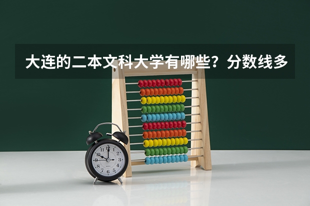 大连的二本文科大学有哪些？分数线多少？真实点