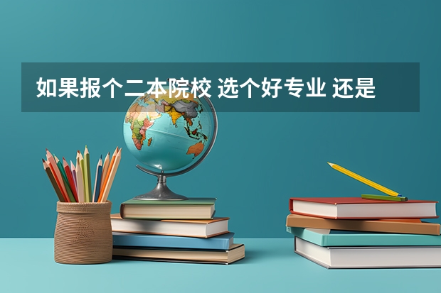 如果报个二本院校 选个好专业 还是选个好大学，哪个更重要？