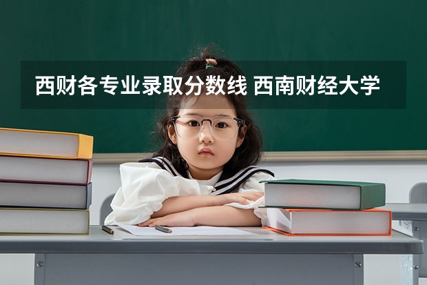 西财各专业录取分数线 西南财经大学金融学的研究生到底多难考？各种各样的说法都有，想得到一个确切的答案，求助。